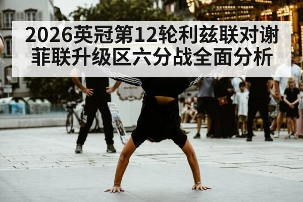 2026英冠第12轮利兹联对谢菲联升级区六分战全面分析
